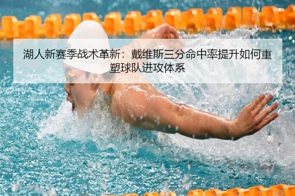 湖人新赛季战术革新：戴维斯三分命中率提升如何重塑球队进攻体系