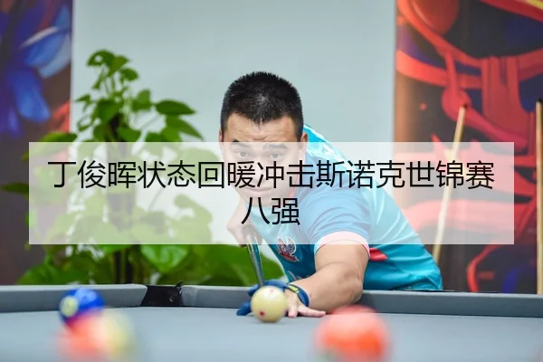 丁俊晖状态回暖冲击斯诺克世锦赛八强