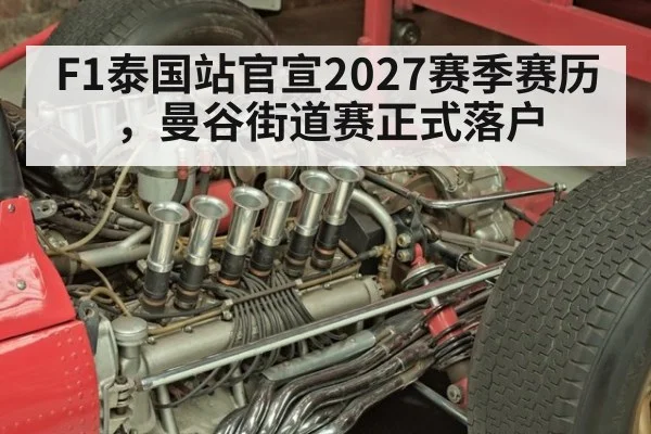 F1泰国站官宣2027赛季赛历，曼谷街道赛正式落户