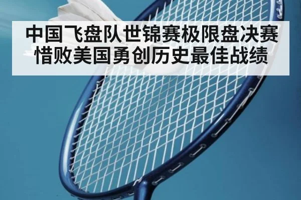 中国飞盘队世锦赛极限盘决赛惜败美国勇创历史最佳战绩